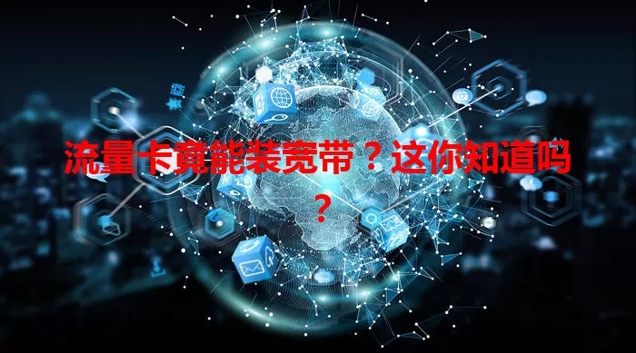 流量卡竟能装宽带？这你知道吗？