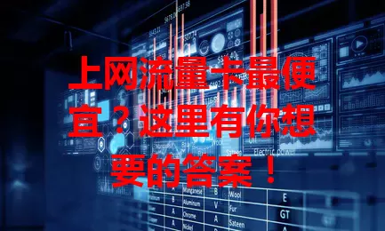 上网流量卡最便宜？这里有你想要的答案！