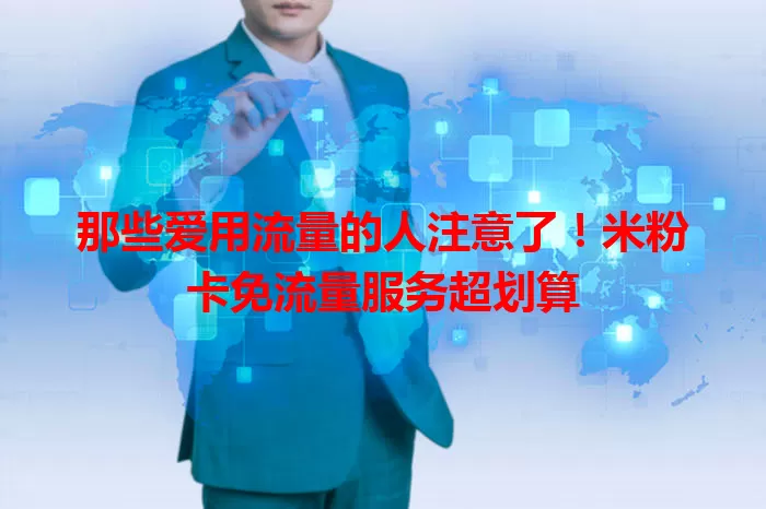 那些爱用流量的人注意了！米粉卡免流量服务超划算
