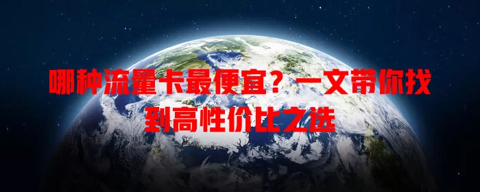 哪种流量卡最便宜？一文带你找到高性价比之选