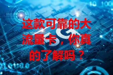 这款可靠的大流量卡，你真的了解吗？