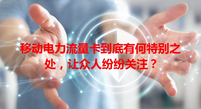 移动电力流量卡到底有何特别之处，让众人纷纷关注？