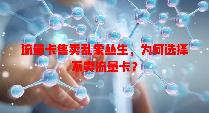 流量卡售卖乱象丛生，为何选择不卖流量卡？