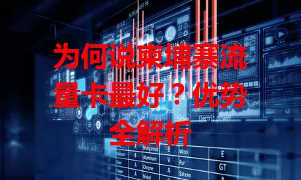 为何说柬埔寨流量卡最好？优势全解析
