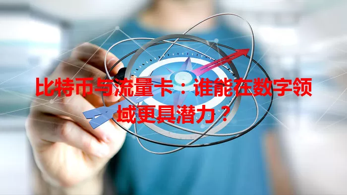 比特币与流量卡：谁能在数字领域更具潜力？