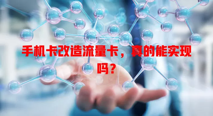 手机卡改造流量卡，真的能实现吗？