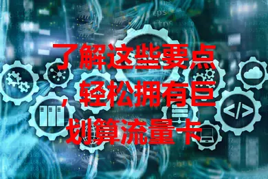 了解这些要点，轻松拥有巨划算流量卡