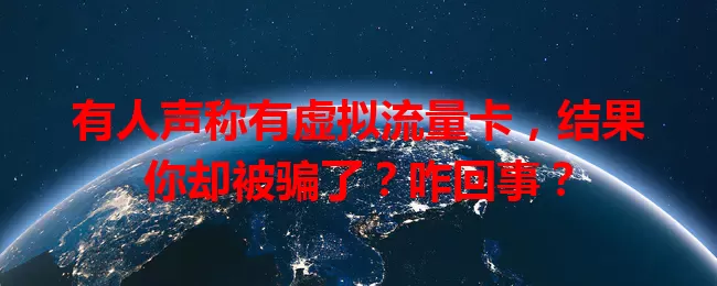 有人声称有虚拟流量卡，结果你却被骗了？咋回事？