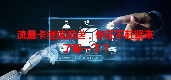 流量卡继续派送，你还不赶紧来了解一下？