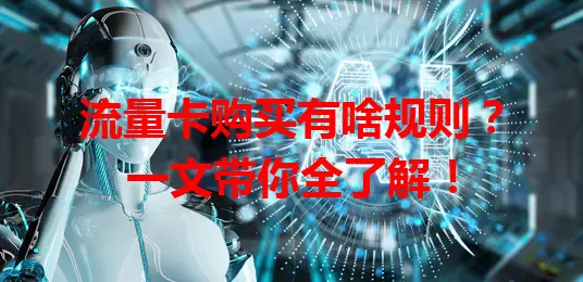 流量卡购买有啥规则？一文带你全了解！