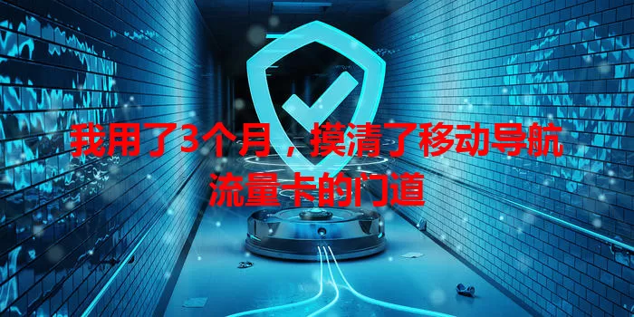 我用了3个月，摸清了移动导航流量卡的门道