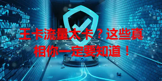 王卡流量太卡？这些真相你一定要知道！