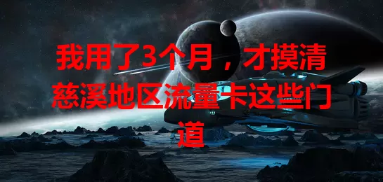 我用了3个月，才摸清慈溪地区流量卡这些门道