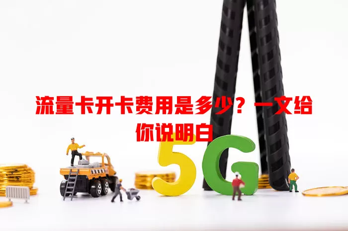 流量卡开卡费用是多少？一文给你说明白
