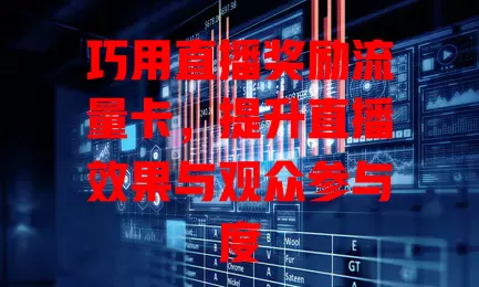 巧用直播奖励流量卡，提升直播效果与观众参与度
