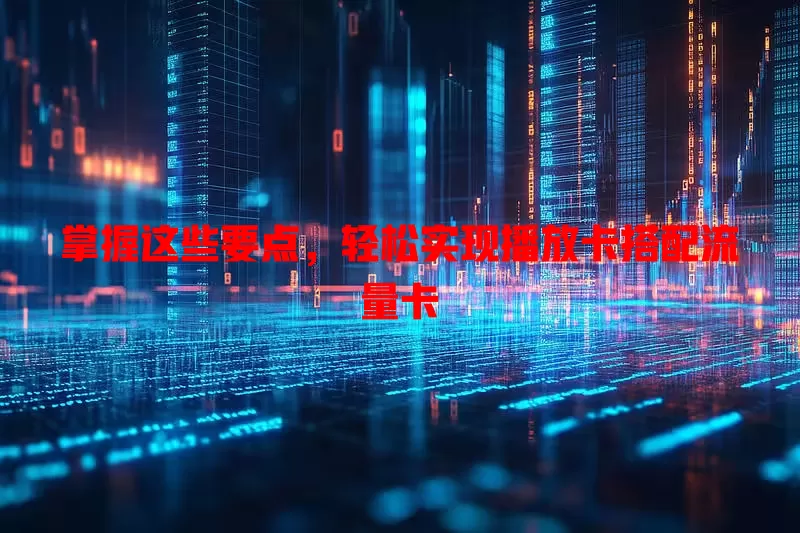 掌握这些要点，轻松实现播放卡搭配流量卡