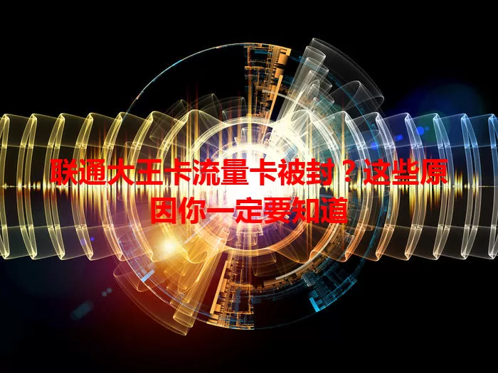 联通大王卡流量卡被封？这些原因你一定要知道