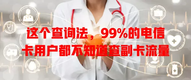 这个查询法，99%的电信卡用户都不知道查副卡流量