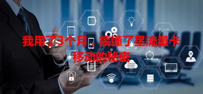 我用了3个月，搞懂了星流量卡移动的秘密