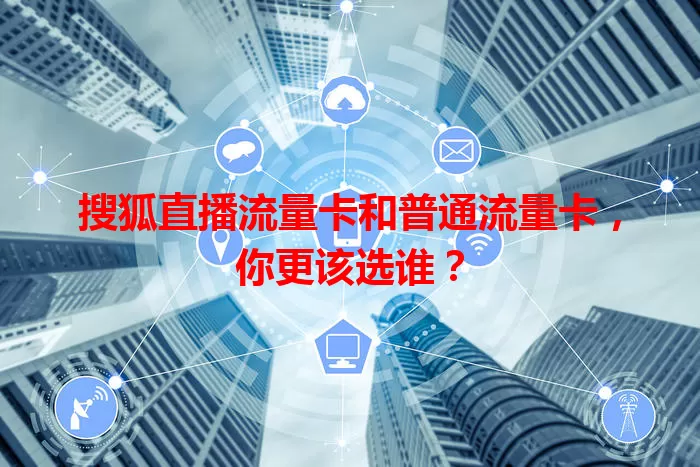搜狐直播流量卡和普通流量卡，你更该选谁？