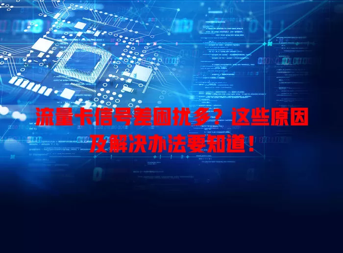 流量卡信号差困扰多？这些原因及解决办法要知道！