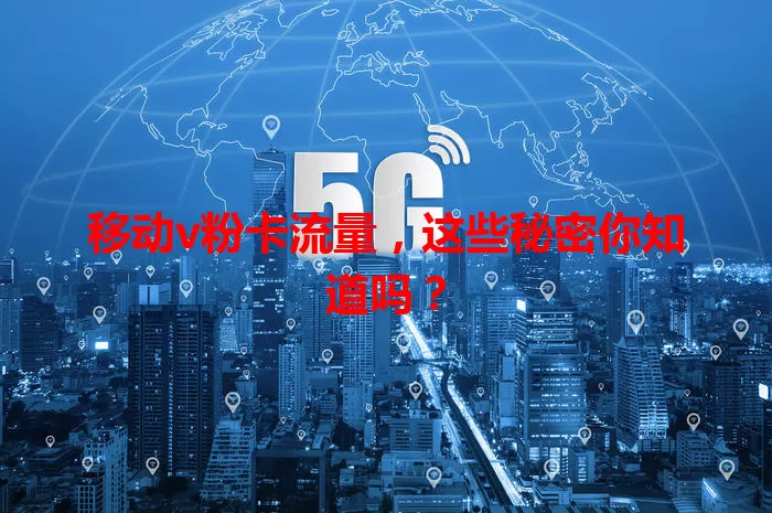 移动v粉卡流量，这些秘密你知道吗？