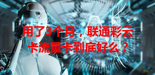 用了3个月，联通彩云卡流量卡到底好么？