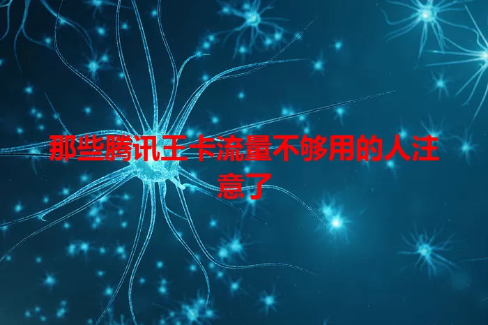 那些腾讯王卡流量不够用的人注意了