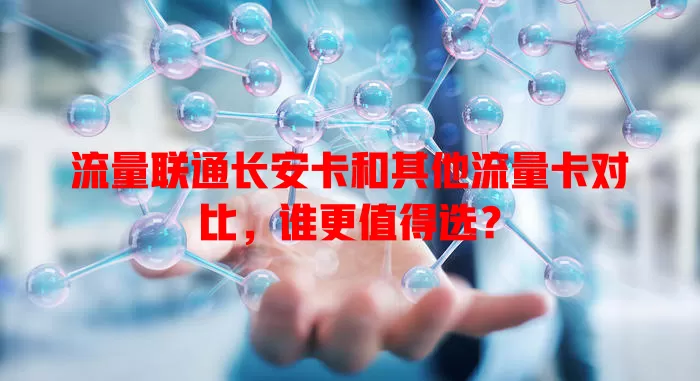 流量联通长安卡和其他流量卡对比，谁更值得选？