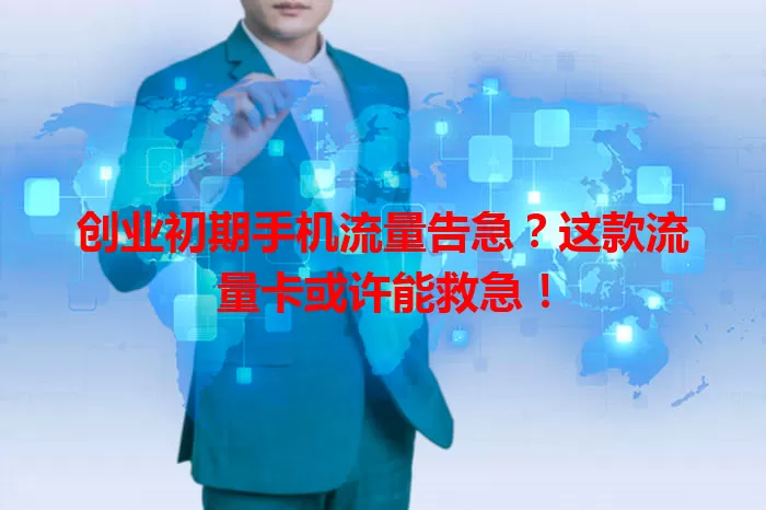 创业初期手机流量告急？这款流量卡或许能救急！