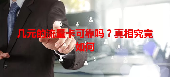 几元的流量卡可靠吗？真相究竟如何