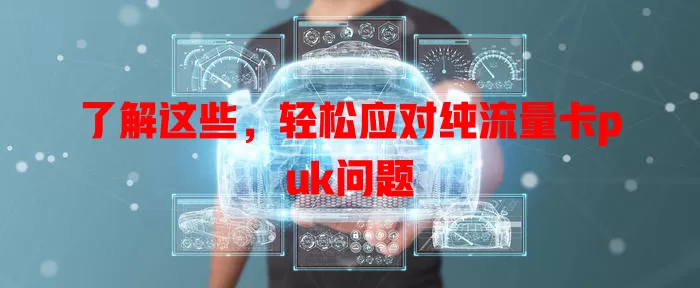 了解这些，轻松应对纯流量卡puk问题