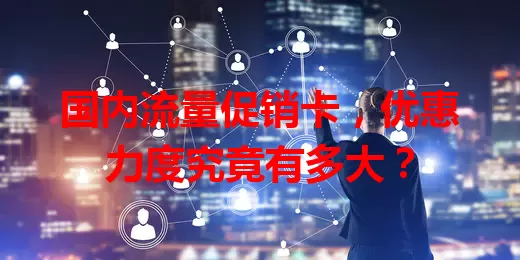 国内流量促销卡，优惠力度究竟有多大？