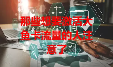 那些想要激活大鱼卡流量的人注意了