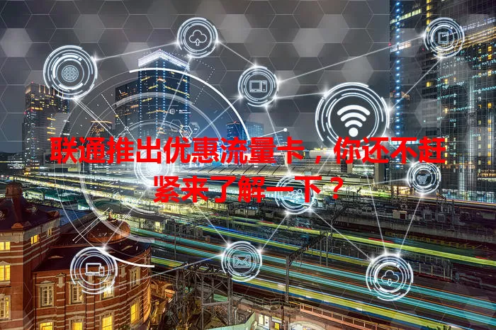 联通推出优惠流量卡，你还不赶紧来了解一下？