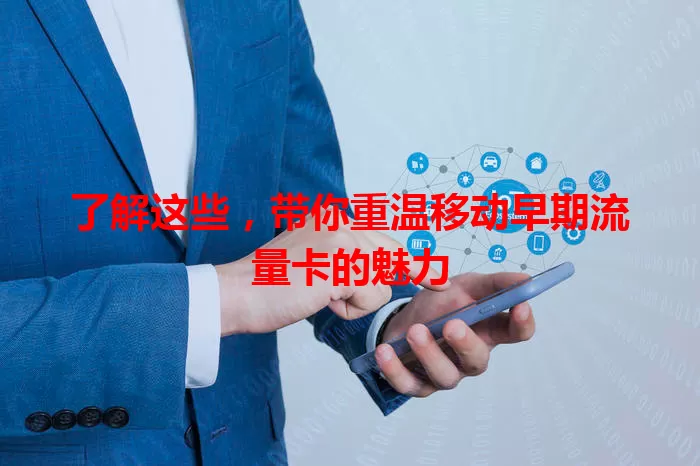 了解这些，带你重温移动早期流量卡的魅力
