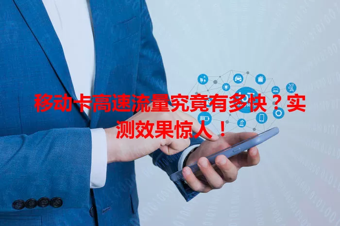 移动卡高速流量究竟有多快？实测效果惊人！