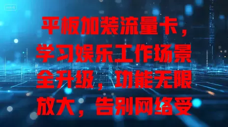 平板加装流量卡，学习娱乐工作场景全升级，功能无限放大，告别网络受限开启精彩之旅