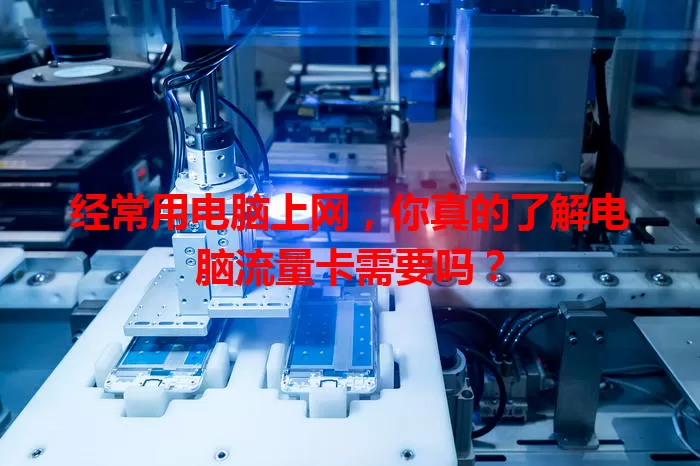 经常用电脑上网，你真的了解电脑流量卡需要吗？