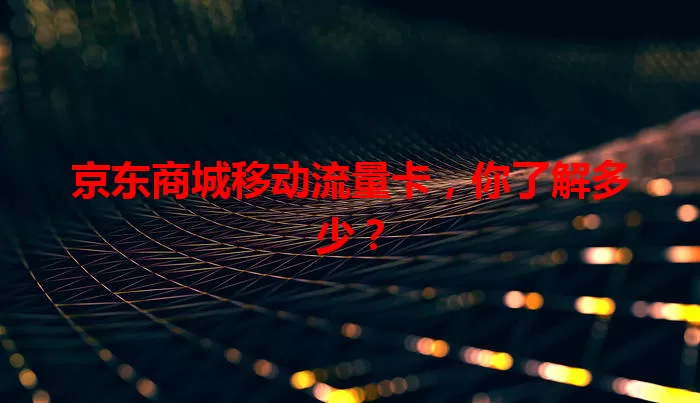 京东商城移动流量卡，你了解多少？