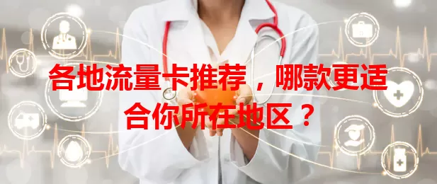 各地流量卡推荐，哪款更适合你所在地区？