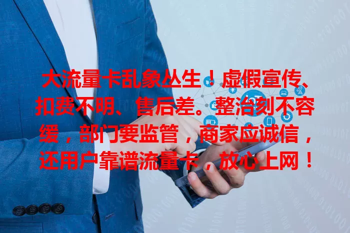 大流量卡乱象丛生！虚假宣传、扣费不明、售后差。整治刻不容缓，部门要监管，商家应诚信，还用户靠谱流量卡，放心上网！
