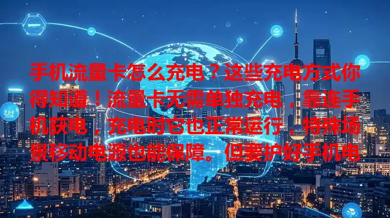 手机流量卡怎么充电？这些充电方式你得知道！流量卡无需单独充电，靠连手机获电，充电时它也正常运行，特殊场景移动电源也能保障。但要护好手机电池，充足电让流量卡稳定传输数据。