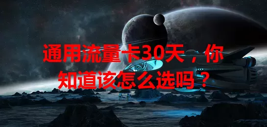 通用流量卡30天，你知道该怎么选吗？