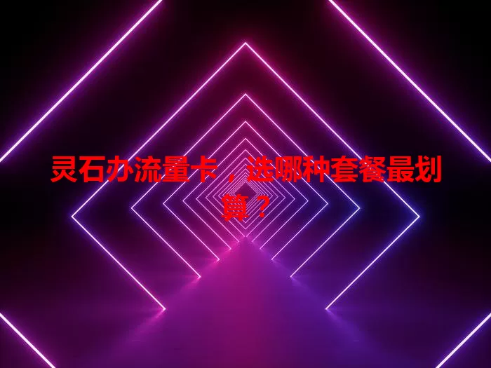 灵石办流量卡，选哪种套餐最划算？