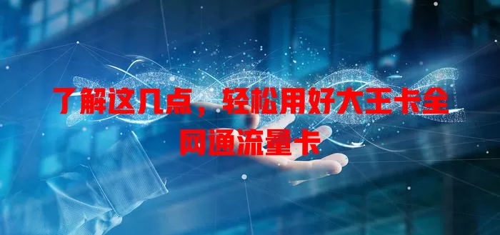 了解这几点，轻松用好大王卡全网通流量卡
