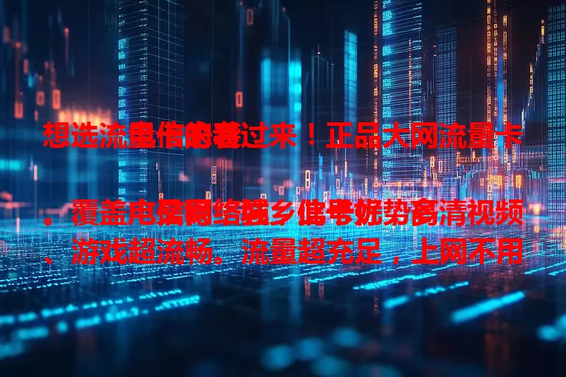 想选流量卡的看过来！正品大网流量卡电信来袭

电信网络强，此卡优势多。覆盖广又稳，城乡信号好，高清视频、游戏超流畅。流量超充足，上网不用愁。正品有保障，放心来使用。选它享高品质网络，给生活工作添乐趣