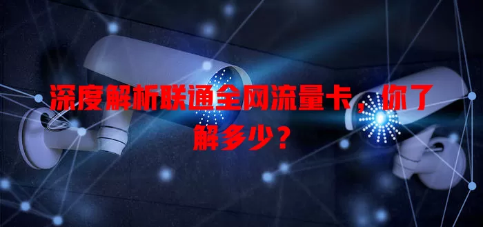 深度解析联通全网流量卡，你了解多少？