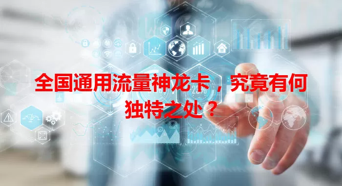 全国通用流量神龙卡，究竟有何独特之处？