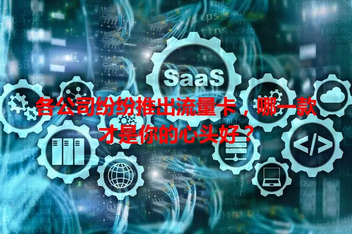 各公司纷纷推出流量卡，哪一款才是你的心头好？